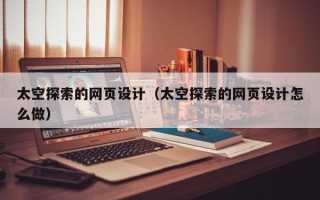 那曲太空探索的网页设计（太空探索的网页设计怎么做）
