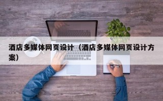 那曲酒店多媒体网页设计（酒店多媒体网页设计方案）